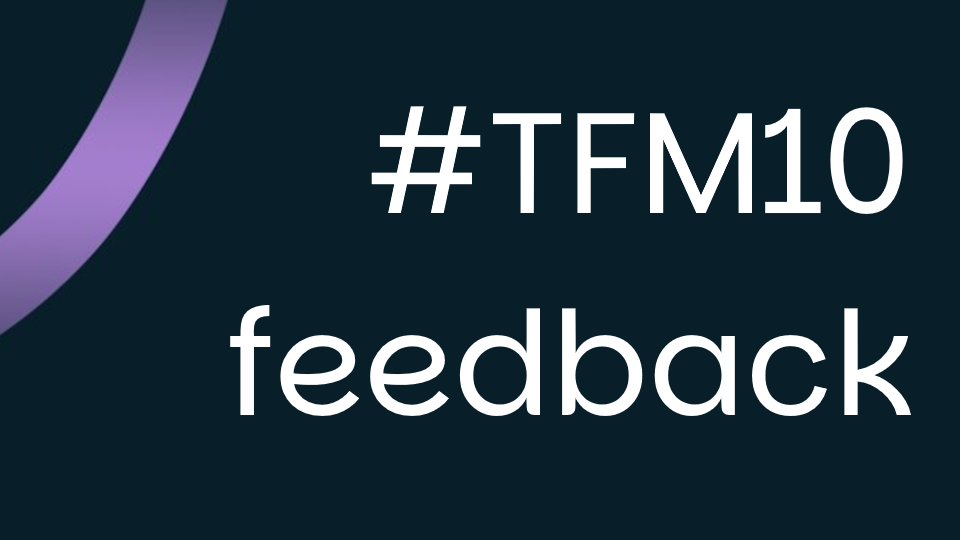 #TFM10 Feedback!